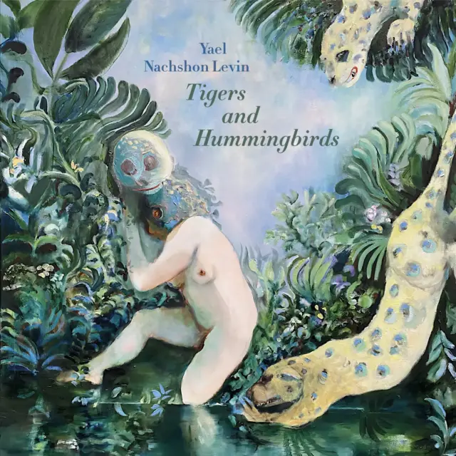 Yael Nachshon Levin – Tigers and Hummingbirds - Front cover